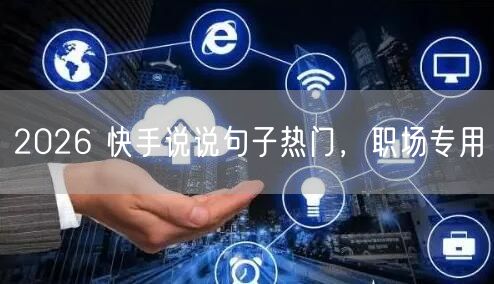 2026 快手说说句子热门，职场专用