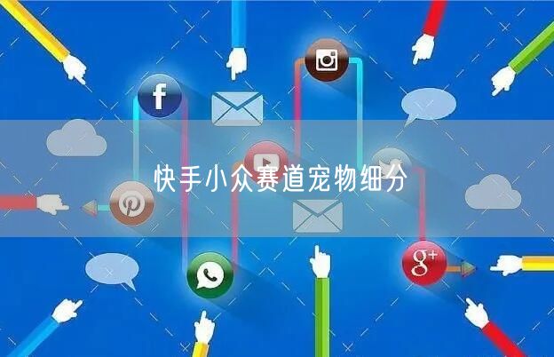 快手小众赛道宠物细分