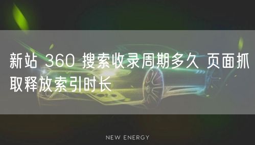 新站 360 搜索收录周期多久 页面抓取释放索引时长