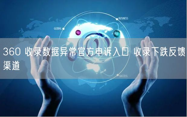 360 收录数据异常官方申诉入口 收录下跌反馈渠道