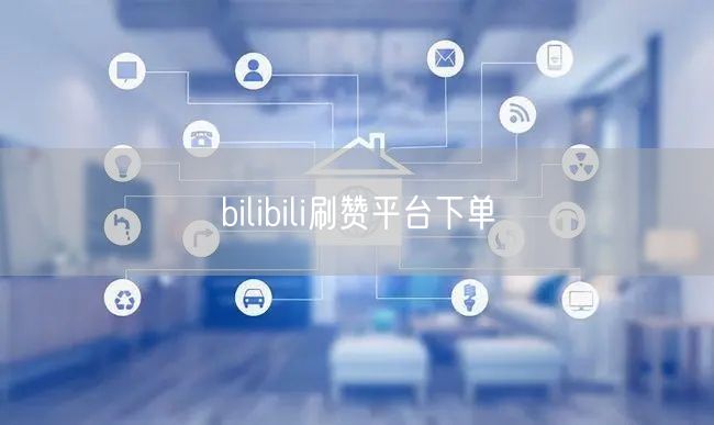 bilibili刷赞平台下单