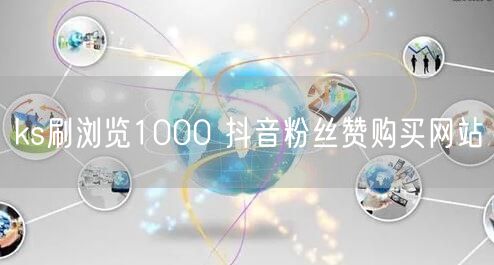 ks刷浏览1000 抖音粉丝赞购买网站