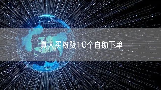 真人买粉赞10个自助下单