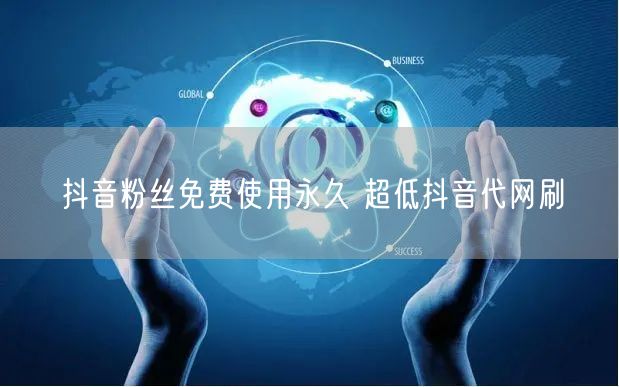 抖音粉丝免费使用永久 超低抖音代网刷