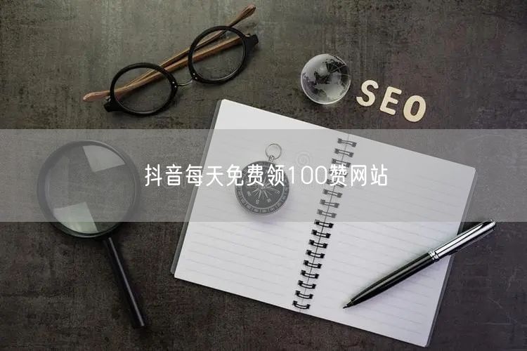 抖音每天免费领100赞网站