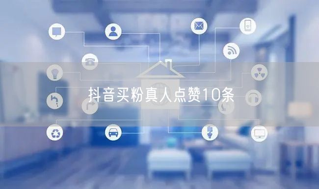抖音买粉真人点赞10条