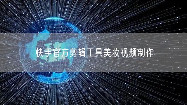 快手官方剪辑工具美妆视频制作