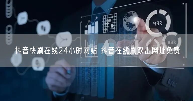 抖音快刷在线24小时网站 抖音在线刷双击网址免费
