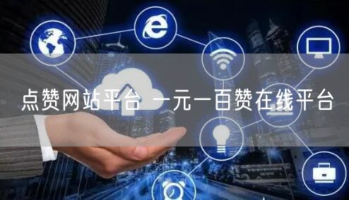 点赞网站平台 一元一百赞在线平台