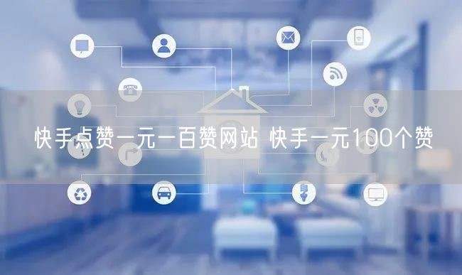 快手点赞一元一百赞网站 快手一元100个赞
