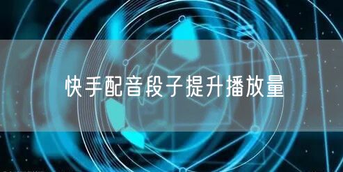 快手配音段子提升播放量
