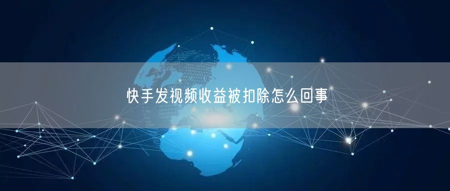 快手发视频收益被扣除怎么回事