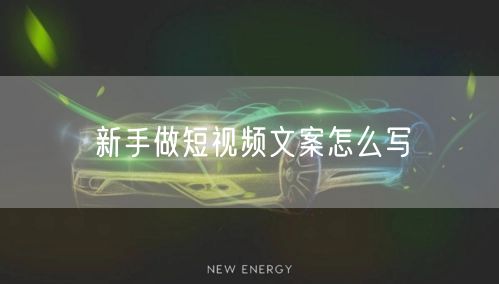 新手做短视频文案怎么写
