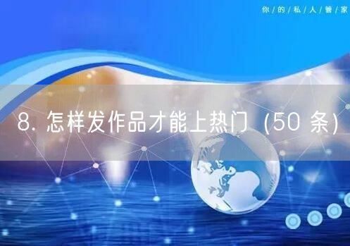 8. 怎样发作品才能上热门（50 条）