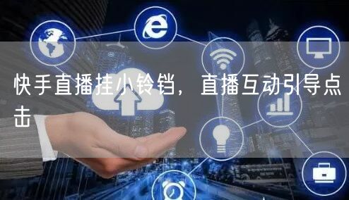 快手直播挂小铃铛，直播互动引导点击