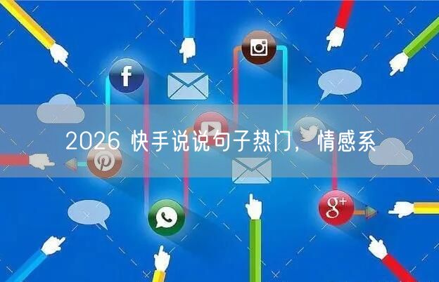 2026 快手说说句子热门，情感系