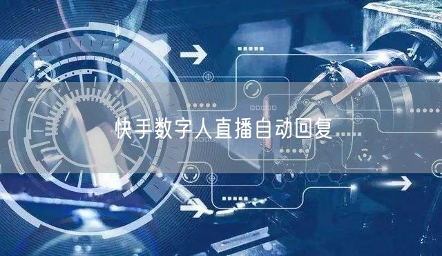 快手数字人直播自动回复