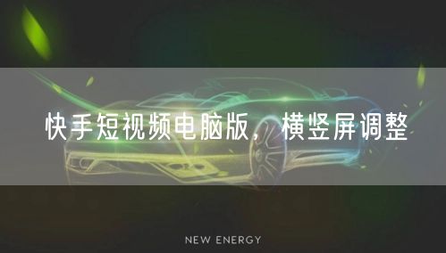 快手短视频电脑版，横竖屏调整