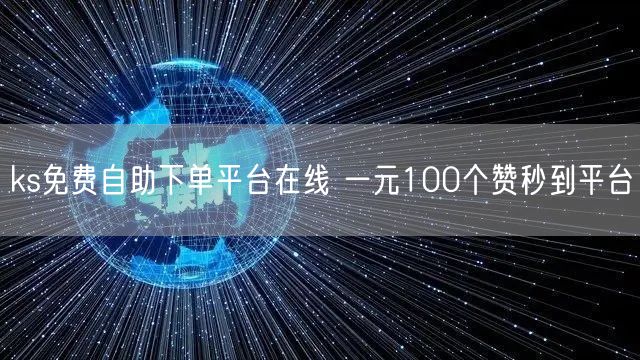 ks免费自助下单平台在线 一元100个赞秒到平台