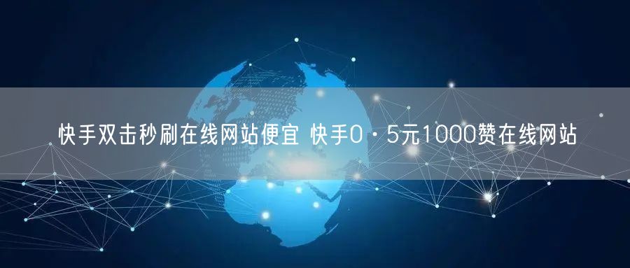 快手双击秒刷在线网站便宜 快手0·5元1000赞在线网站