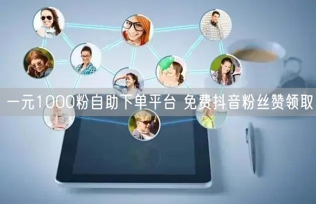 一元1000粉自助下单平台 免费抖音粉丝赞领取
