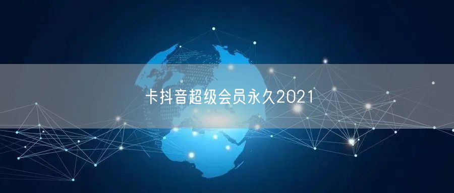 卡抖音超级会员永久2021
