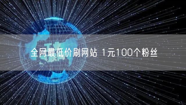 全网最低价刷网站 1元100个粉丝