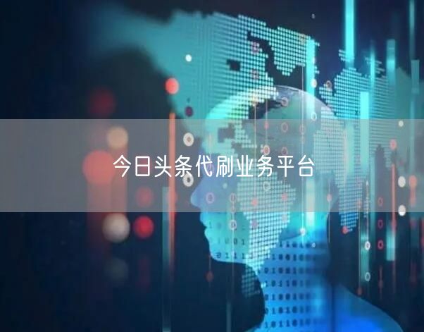 今日头条代刷业务平台