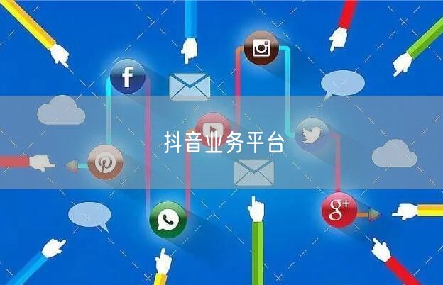 抖音业务平台