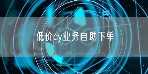 低价dy业务自助下单