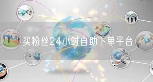 买粉丝24小时自助下单平台