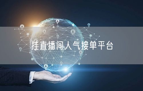 挂直播间人气接单平台