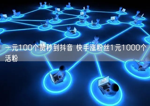 一元100个赞秒到抖音 快手涨粉丝1元1000个活粉