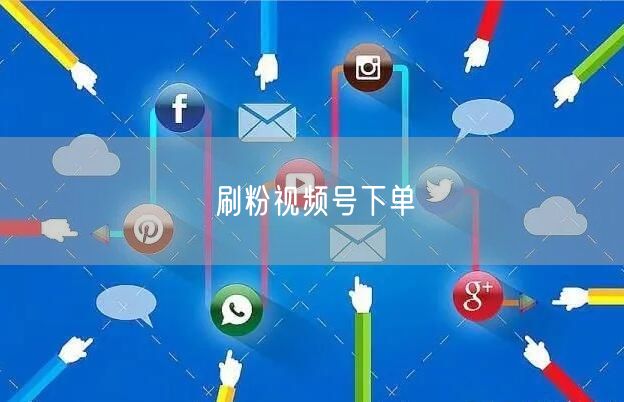 刷粉视频号下单