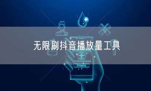 无限刷抖音播放量工具