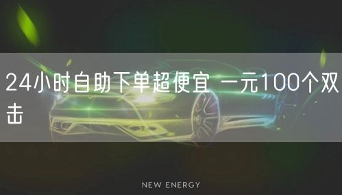 24小时自助下单超便宜 一元100个双击
