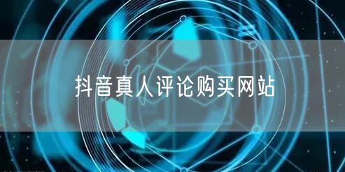 抖音真人评论购买网站