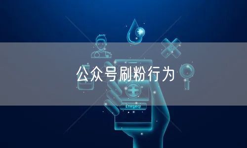 公众号刷粉行为