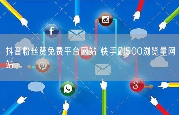 抖音粉丝赞免费平台网站 快手刷500浏览量网站
