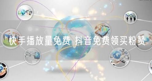 快手播放量免费 抖音免费领买粉赞