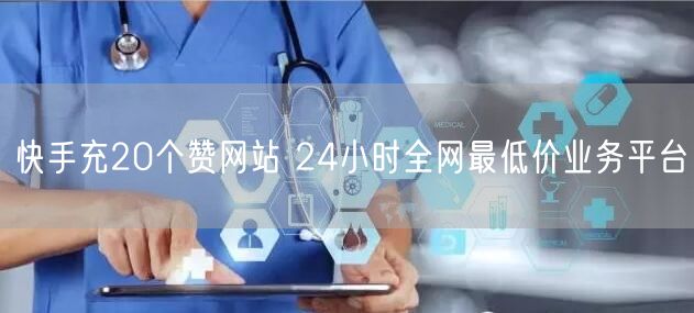 快手充20个赞网站 24小时全网最低价业务平台