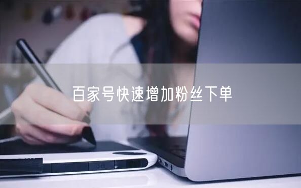 百家号快速增加粉丝下单