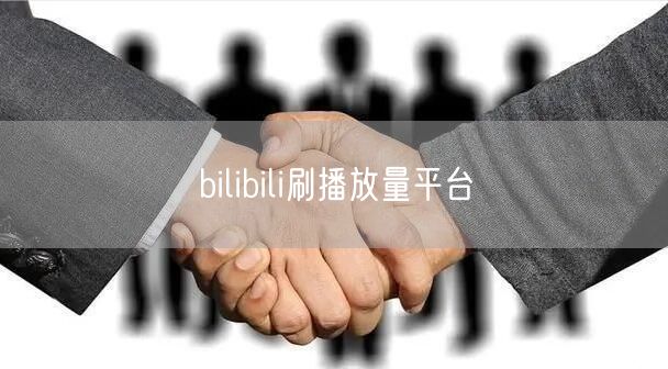 bilibili刷播放量平台