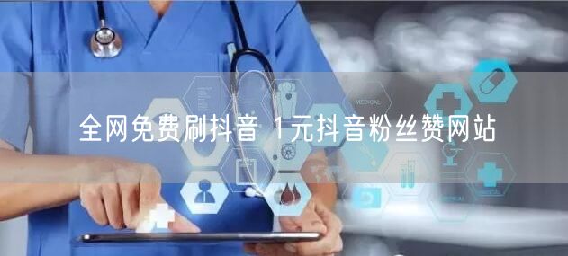 全网免费刷抖音 1元抖音粉丝赞网站