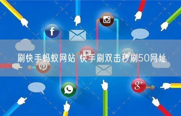 刷快手蚂蚁网站 快手刷双击秒刷50网址