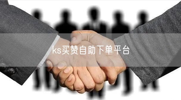 ks买赞自助下单平台