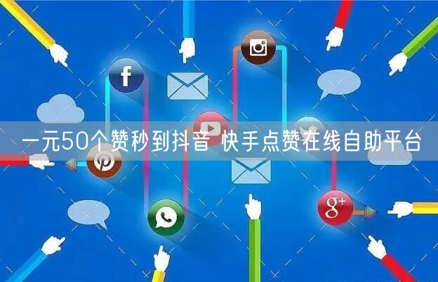 一元50个赞秒到抖音 快手点赞在线自助平台