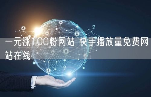 一元涨100粉网站 快手播放量免费网站在线