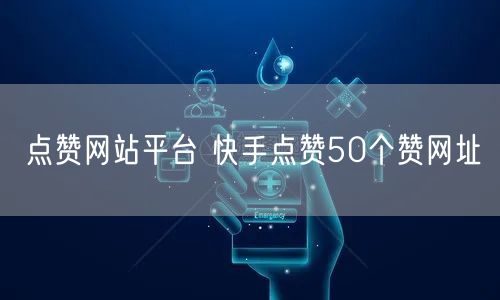 点赞网站平台 快手点赞50个赞网址