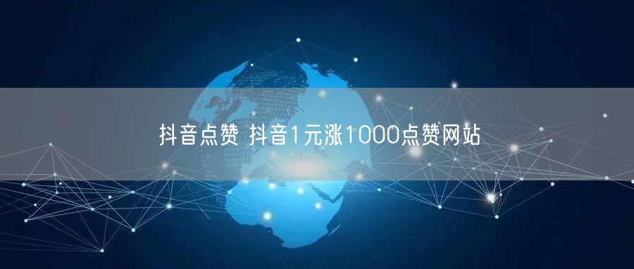 抖音点赞 抖音1元涨1000点赞网站